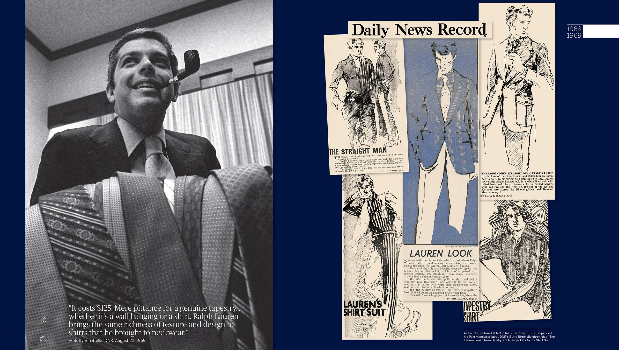 1968 bis 1969: Ralph Lauren stellt sich mit Polo, Inc. auf eigene Füße. Die stilvolle Eleganz seiner Krawattenkollektion erweitert er zu einer kompletten Linie mit Hemden, Sakkos, Hosen und Anzügen. Während das übrige Land sich dem Hippietum hingibt, prescht Ralph Laurens raffinierte Vision amerikanischer Mode in New York voran, und die Menschen fangen an, Notiz zu nehmen. Eine besonders interessierte Beobachterin ist die junge DNR-Redakteurin Buffy Birrittella, die dabei hilft, ihren Lesern den „Lauren Look“ näherzubringen. So bezeichnet sie Ralph Laurens weißen Leinenanzug mit rückseitigem Gürteldetail als „Look direkt aus dem Garten von Gatsby“.