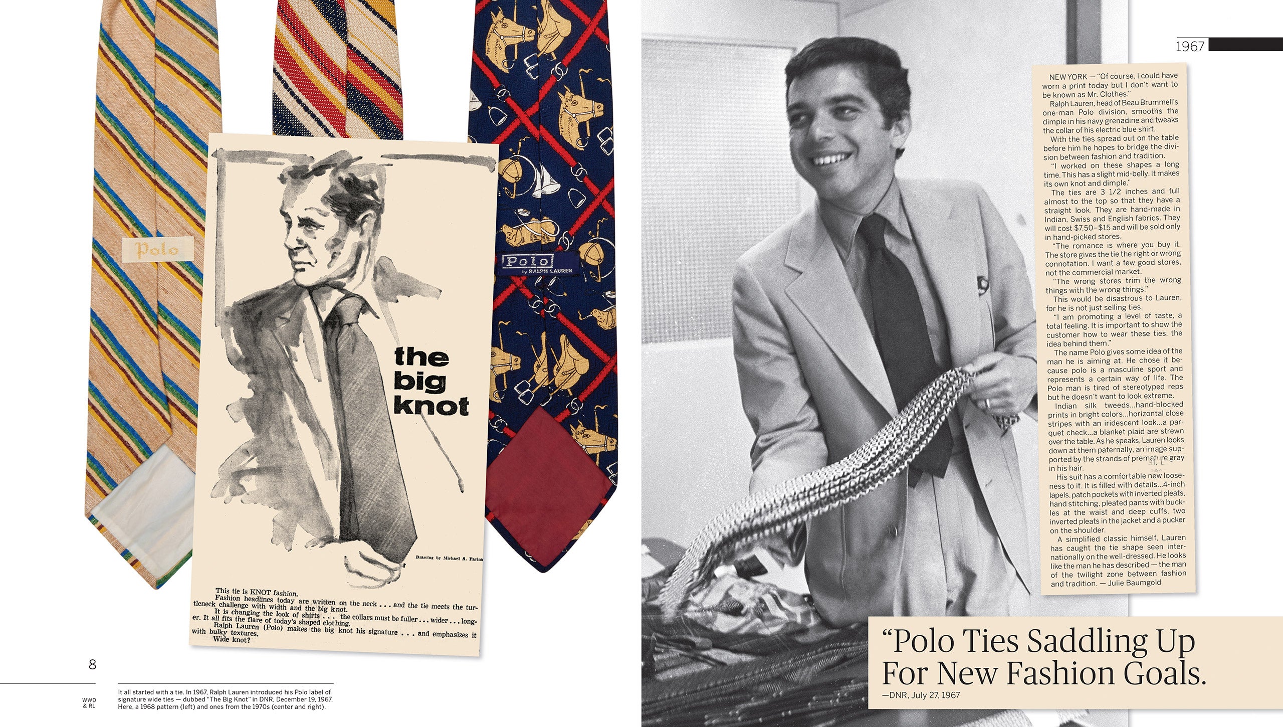 1967: Polo by Ralph Lauren wird geboren – zunächst als eine Auswahl breiter Krawatten, die aus edlen Stoffen aus Indien, der Schweiz und England handgefertigt werden. „Ich habe an diesen Formen lange gearbeitet“, erklärt Ralph Lauren DNR. „Sie sind in der Mitte leicht bauchig. So entsteht ein ganz eigener Knoten mit Grübchen. “Auch wenn Polo damals nur eine Ein-Mann-Abteilung innerhalb des Unternehmens Beau Brummell war, hatte Ralph Lauren bereits eine glasklare Vision zum Potenzial seines Labels. „Ich bemühe mich um ein Geschmacksniveau“, sagt er, „ein umfassendes Gefühl.“