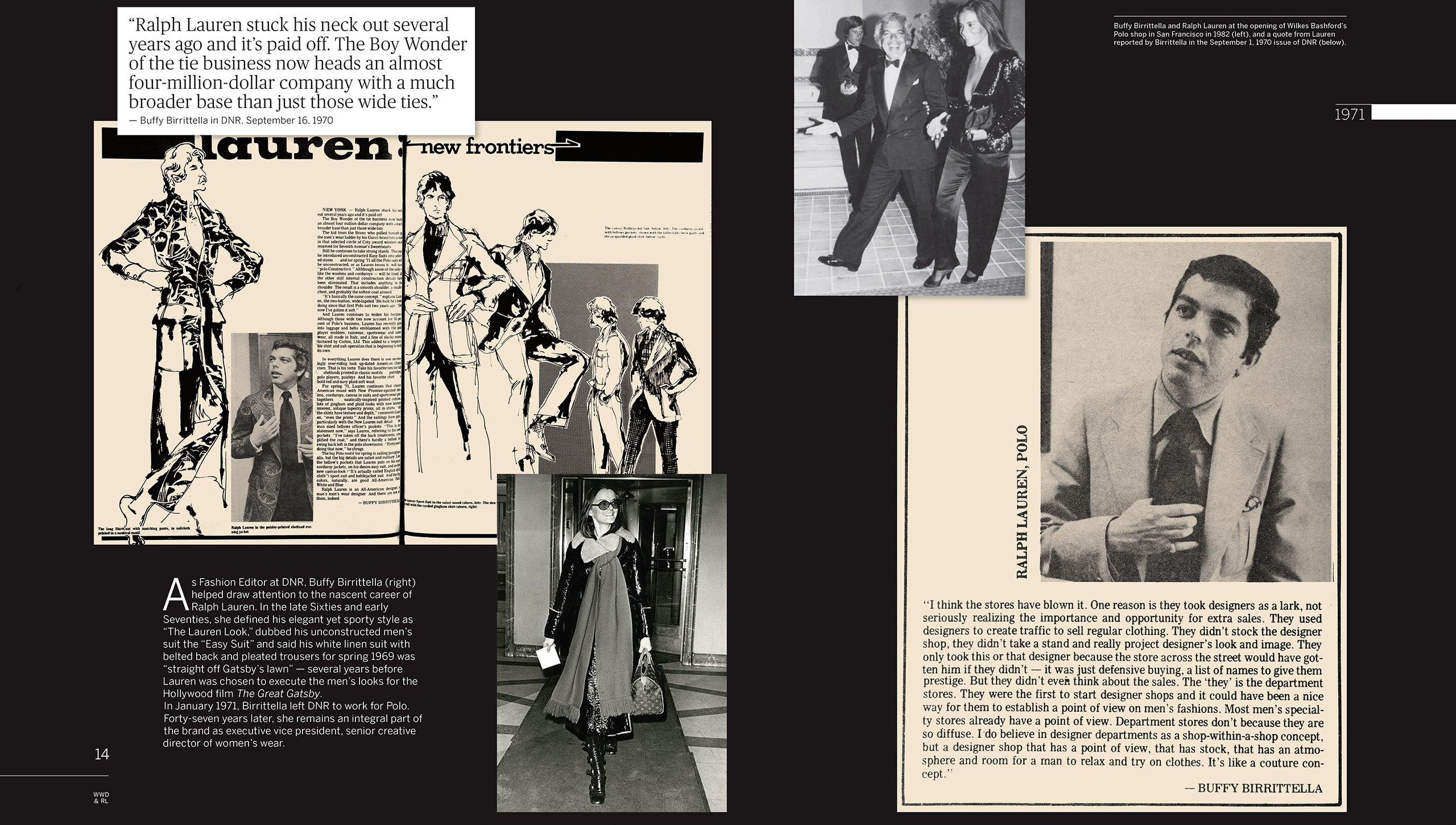1971: Polo ist zu einem 4-Millionen-Dollar-Unternehmen angewachsen. Weitere Läden beginnen, „Shops innerhalb eines Shops“ für Polo einzurichten, Ralph Lauren hat jedoch größeres im Sinn: „Einen Designer-Shop mit ... einer Atmosphäre, in der ein Mann sich entspannen und Kleidung anprobieren kann ... wie ein Couture-Konzept. “Nachdem sie dabei geholfen hatte, auf die frühe Karriere von Ralph Lauren aufmerksam zu machen, verlässt die DNR-Moderedakteurin Buffy Birrittella das Magazin, um Vollzeit für Polo zu arbeiten. Sie bleibt 47 Jahre lang ein wichtiger Bestandteil der Marke als Executive Vice President und Senior Creative Editor für Damenmode.