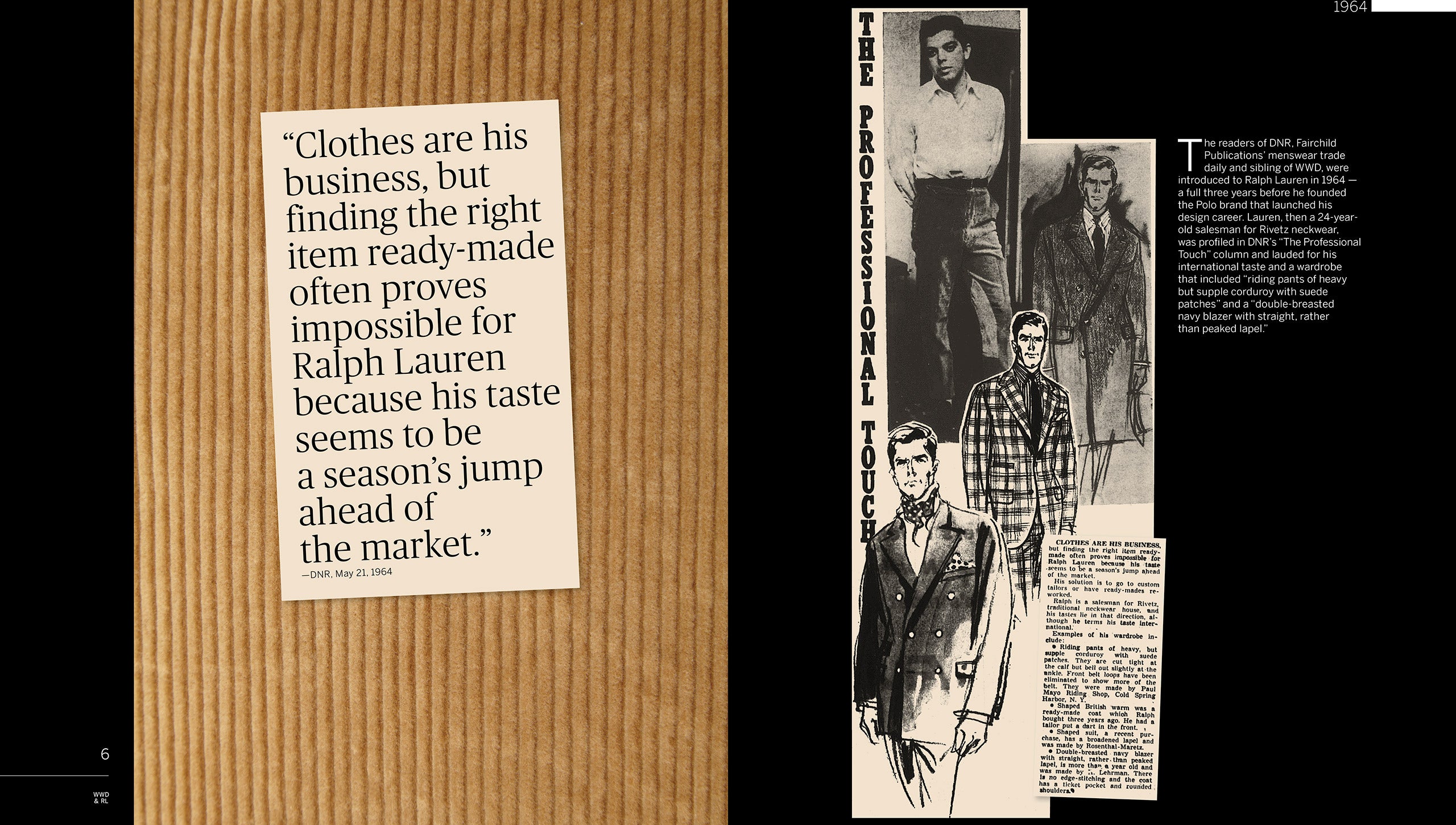 1964: Das Herrenmodemagazin DNR stellt in der Rubrik „The Professional Touch“ einen jungen Krawattenverkäufer des Halsbekleidungsherstellers Rivetz vor. In dem Artikel wird erwähnt, dass der 24 Jahre alte Ralph Lauren immer bekannter wird für seinen kühnen und eleganten Bekleidungsstil, zu dem unter anderem „Reithosen aus schwerem und dennoch geschmeidigem Kordsamt mit Aufnähern aus Wildleder“ und ein „zweireihiges, marineblaues Sakko mit einem geraden statt steigendem Revers“ gehören. Weiterhin ist dort von den Schwierigkeiten zu lesen, die der junge Ralph Lauren hat, Konfektionsware zu finden, da „sein Geschmack seiner Zeit immer eine Saison voraus zu sein scheint“.